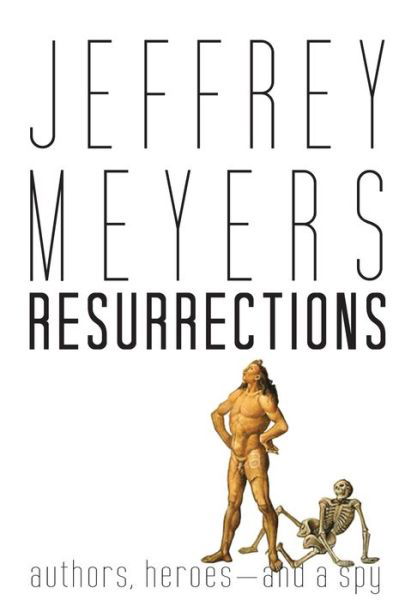 Cover for Jeffrey Meyers · Resurrections: Authors, Heroes--and a Spy (Hardcover Book) (2018)
