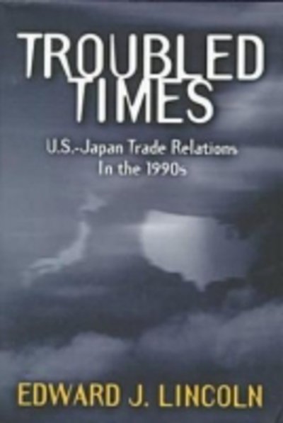 Cover for Edward J. Lincoln · Troubled Times: U.S.-Japan Trade Relations in the 1990s (Hardcover Book) (1999)