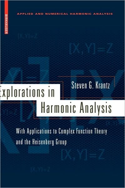 Cover for Steven G. Krantz · Explorations in Harmonic Analysis: With Applications to Complex Function Theory and the Heisenberg Group - Applied and Numerical Harmonic Analysis (Inbunden Bok) [2009 edition] (2009)