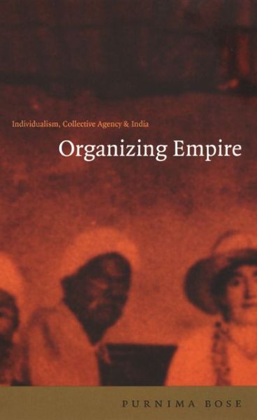 Purnima Bose · Organizing Empire: Individualism, Collective Agency, and India (Paperback Book) (2003)