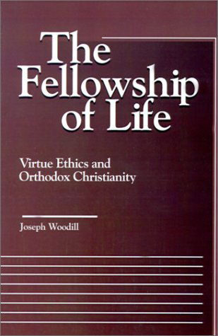 The Fellowship of Life: Virtue Ethics and Orthodox Christianity - Moral Traditions series - Joseph Woodill - Books - Georgetown University Press - 9780878403684 - February 28, 2002