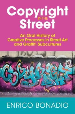 Cover for Bonadio, Enrico (City University London) · Copyright in the Street: An Oral History of Creative Processes in Street Art and Graffiti Subcultures (Hardcover Book) (2023)