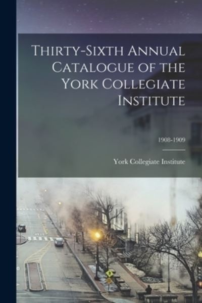 Cover for York Collegiate Institute · Thirty-sixth Annual Catalogue of the York Collegiate Institute; 1908-1909 (Paperback Book) (2021)