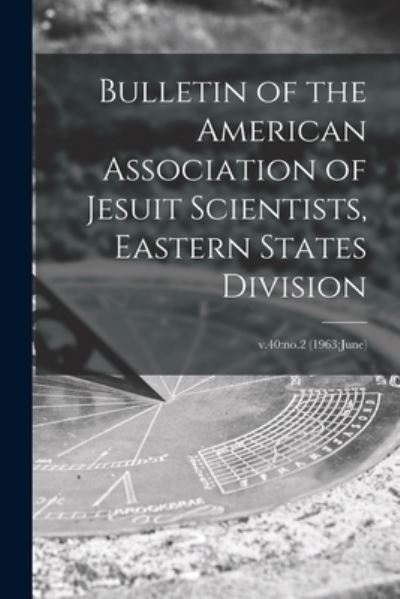 Cover for LLC Creative Media Partners · Bulletin of the American Association of Jesuit Scientists, Eastern States Division; v.40 (Paperback Book) (2021)