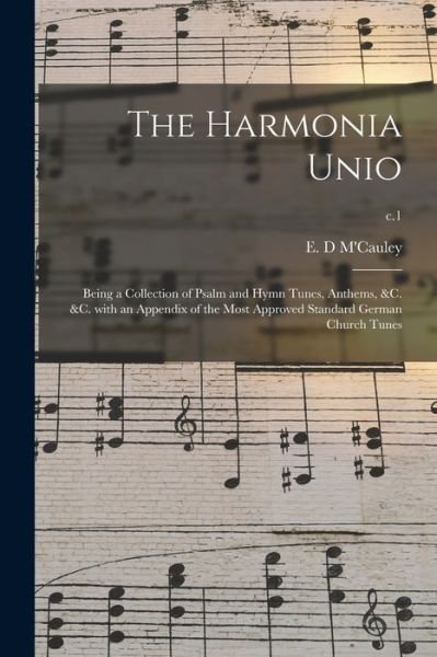 Cover for E D M'Cauley · The Harmonia Unio: Being a Collection of Psalm and Hymn Tunes, Anthems, &amp;c. &amp;c. With an Appendix of the Most Approved Standard German Church Tunes; c.1 (Pocketbok) (2021)