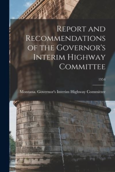 Cover for Montana Governor's Interim Highway C · Report and Recommendations of the Governor's Interim Highway Committee; 1954 (Paperback Book) (2021)