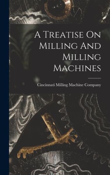 Cover for Cincinnati Milling Machine Company · Treatise on Milling and Milling Machines (Bok) (2022)
