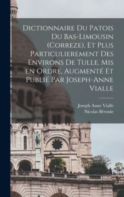 Cover for Nicolas Béronie · Dictionnaire du Patois du Bas-Limousin (Correze), et Plus Particulierement des Environs de Tulle. Mis en Ordre, Augmenté et Publié Par Joseph-Anne Vialle (Book) (2022)