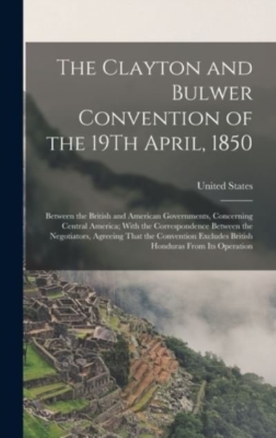 Cover for United States · Clayton and Bulwer Convention of the 19Th April 1850 (Book) (2022)