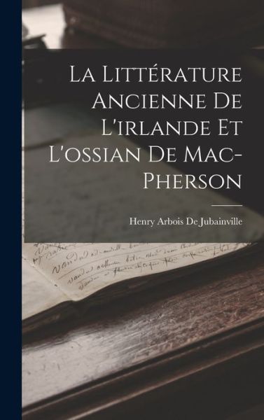 Cover for Henry Arbois De Jubainville · La Litterature Ancienne De L'irlande Et L'ossian De Mac-Pherson (Hardcover Book) (2022)