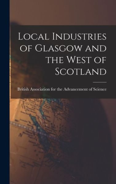 Cover for British Association for the Advancement · Local Industries of Glasgow and the West of Scotland (Bog) (2022)