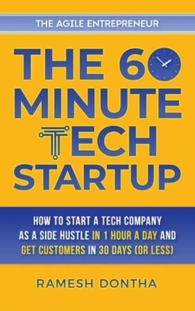 Cover for Ramesh K Dontha · The 60-Minute Tech Startup: How to Start a Tech Company as a Side Hustle in One Hour a Day and Get Customers in Thirty Days (or Less) - The 60-Minute Startup (Hardcover Book) (2020)