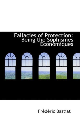 Cover for Frederic Bastiat · Fallacies of Protection: Being the Sophismes Economiques (Hardcover Book) (2009)