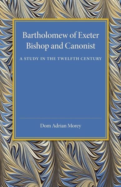 Cover for Dom Adrian Morey · Bartholomew of Exeter: Bishop and Canonist - A Study in the Twelfth Century (Pocketbok) (2014)