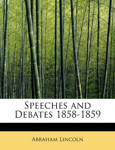 Speeches and Debates 1858-1859 - Abraham Lincoln - Books - BiblioLife - 9781113796684 - September 1, 2009