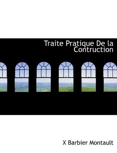 Traite Pratique De La Contruction - X Barbier Montault - Kirjat - BiblioLife - 9781117996684 - sunnuntai 4. huhtikuuta 2010