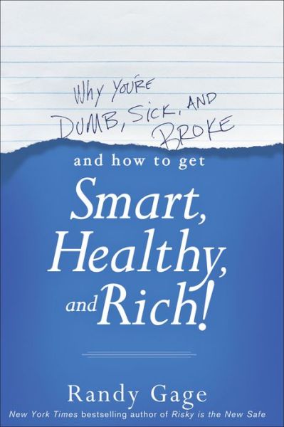 Cover for Randy Gage · Why You're Dumb, Sick and Broke...And How to Get Smart, Healthy and Rich! (Paperback Book) (2013)