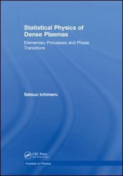 Cover for Ichimaru, Setsuo (Tokyo University Department of Physics) · Statistical Physics of Dense Plasmas: Elementary Processes and Phase Transitions - Frontiers in Physics (Hardcover Book) (2018)