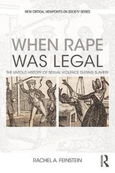 Cover for Rachel A. Feinstein · When Rape was Legal: The Untold History of Sexual Violence during Slavery - New Critical Viewpoints on Society (Taschenbuch) (2018)