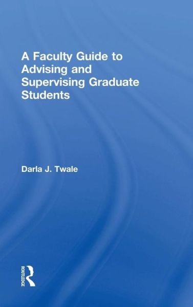Cover for Twale, Darla J. (University of Pittsburgh, USA) · A Faculty Guide to Advising and Supervising Graduate Students (Hardcover bog) (2015)