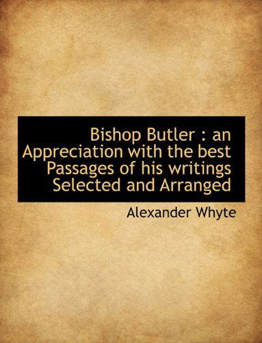 Cover for Alexander Whyte · Bishop Butler: an Appreciation with the Best Passages of His Writings Selected and Arranged (Paperback Book) (2010)