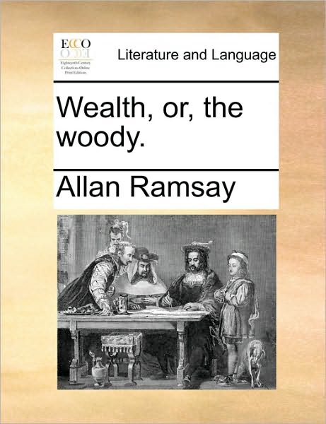 Cover for Allan Ramsay · Wealth, Or, the Woody. (Paperback Book) (2010)