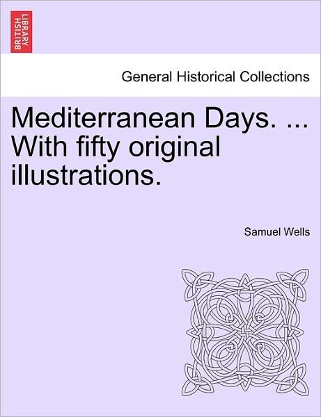 Cover for Samuel Wells · Mediterranean Days. ... with Fifty Original Illustrations. (Paperback Book) (2011)