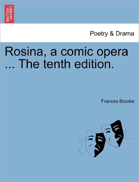 Rosina, a Comic Opera ... the Tenth Edition. - Frances Brooke - Books - British Library, Historical Print Editio - 9781241167684 - March 15, 2011