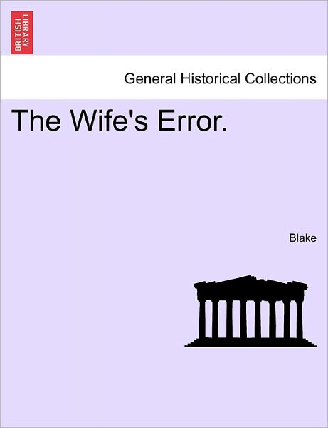 The Wife's Error. - Blake - Kirjat - British Library, Historical Print Editio - 9781241183684 - tiistai 1. maaliskuuta 2011