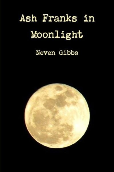 Ash Franks Moonlight - Neven Gibbs - Boeken - Lulu Press, Inc. - 9781300893684 - 31 maart 2013