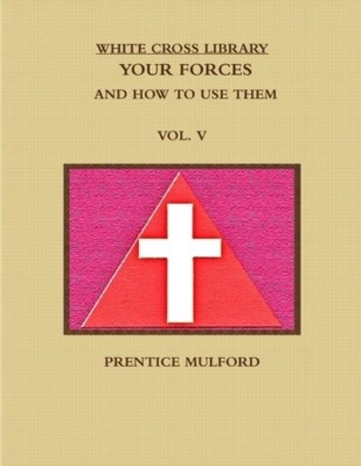 Cover for Prentice Mulford · The White Cross Library. Your Forces, and How to Use Them. Vol. V. (Pocketbok) (2017)