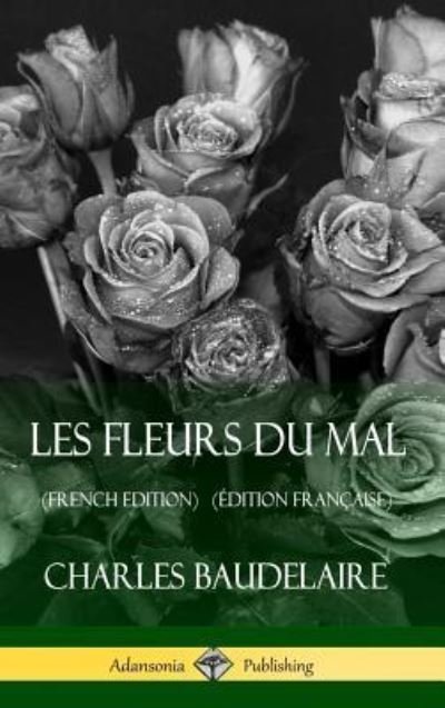 Cover for Charles Baudelaire · Les Fleurs du Mal (French Edition) (Edition Francaise) (Hardcover) (Hardcover bog) [French edition] (2018)