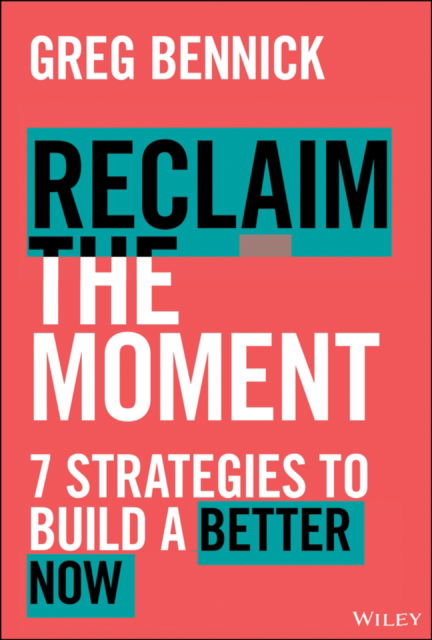 Greg Bennick · Reclaim the Moment: Seven Strategies to Build a Better Now (Hardcover Book) (2024)