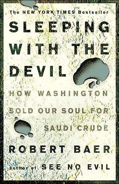 Cover for Robert Baer · Sleeping with the Devil: How Washington Sold Our Soul for Saudi Crude (Paperback Book) (2004)