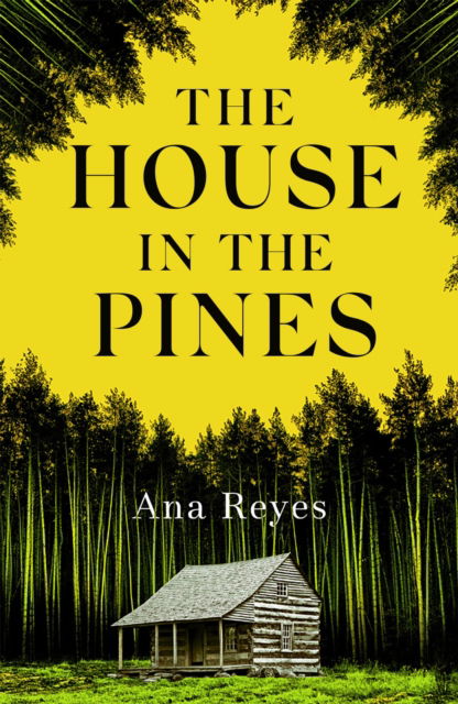 Cover for Ana Reyes · The House in the Pines: A Reese Witherspoon Book Club Pick and New York Times bestseller - a twisty thriller that will have you reading through the night (Hardcover Book) (2023)