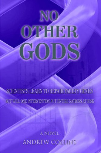 No Other Gods: Scientists Learn to Repair Faulty Genes but Will One Intervention Put Entire Nations at Risk - Andrew Collins - Livros - AuthorHouse - 9781425927684 - 16 de junho de 2006