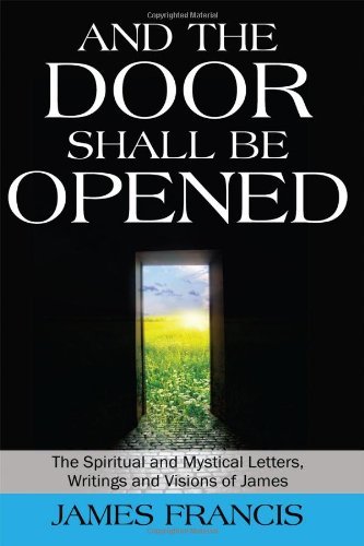 Cover for James Francis · And the Door Shall Be Opened: the Spiritual and Mystical Letters, Writings and Visions of James (Paperback Bog) (2012)
