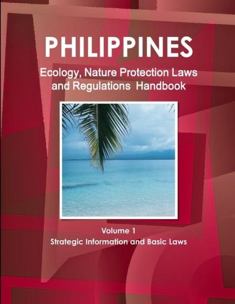 Cover for Ibp Usa · Philippines Ecology, Nature Protection Laws and Regulations Handbook Volume 1 Strategic Information and Basic Laws (Paperback Book) (2012)