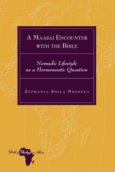 A Maasai Encounter with the Bible: Nomadic Lifestyle as a Hermeneutic Question - Bible and Theology in Africa - Zephania Shila Nkesela - Livros - Peter Lang Publishing Inc - 9781433173684 - 30 de setembro de 2020
