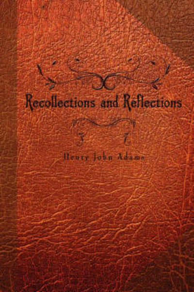 Recollections and Reflections - Henry Adams - Books - AuthorHouse - 9781434390684 - May 27, 2008