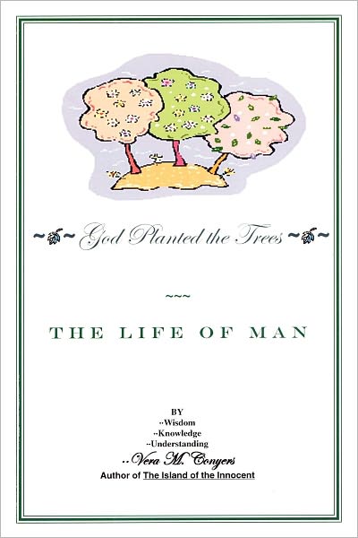 God Planted the Trees: the Life of Man - Vera M. Conyers - Books - Dorrance Publishing Co. Inc. - 9781434907684 - May 1, 2012