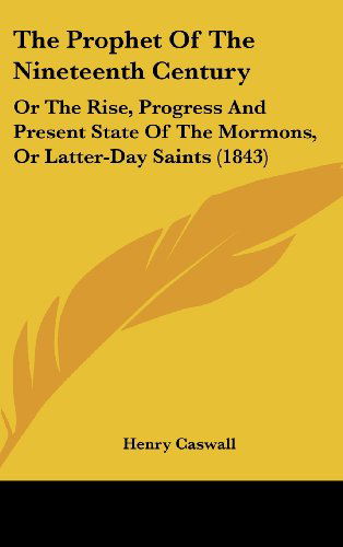 The Prophet of the Nineteenth Century: or the Rise, Progress and Present State of the Mormons, or Latter-day Saints (1843) - Henry Caswall - Livros - Kessinger Publishing, LLC - 9781436523684 - 2 de junho de 2008
