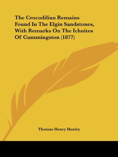 Cover for Thomas Henry Huxley · The Crocodilian Remains Found In The Elgin Sandstones, With Remarks On The Ichnites Of Cummingston (1877) (Pocketbok) (2008)