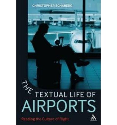 Cover for Schaberg, Dr. Christopher (Washington University in St. Louis, USA) · The Textual Life of Airports: Reading the Culture of Flight (Paperback Book) (2013)
