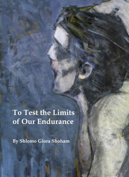 Cover for Shlomo Giora Shoham · To Test the Limits of Our Endurance (Hardcover Book) (2010)