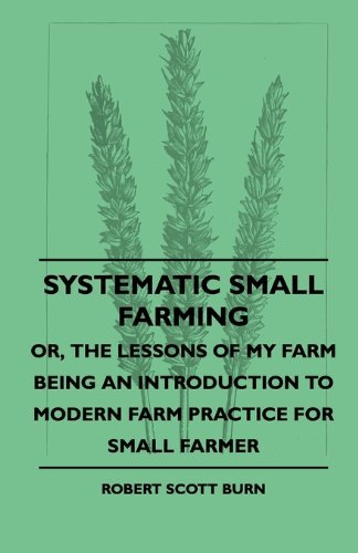 Cover for Robert Scott Burn · Systematic Small Farming - Or, the Lessons of My Farm Being an Introduction to Modern Farm Practice for Small Farmer (Paperback Book) (2010)