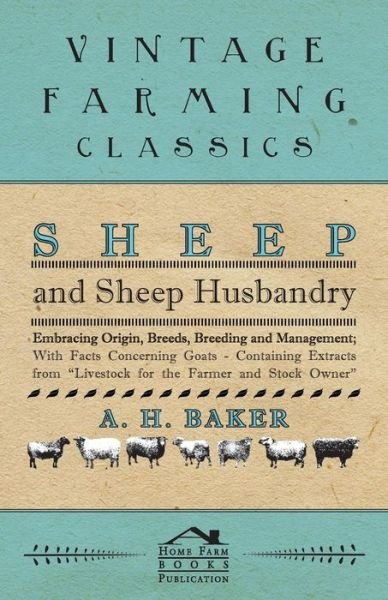 Cover for A H Baker · Sheep and Sheep Husbandry - Embracing Origin, Breeds, Breeding and Management; with Facts Concerning Goats - Containing Extracts from Livestock for Th (Paperback Book) (2011)