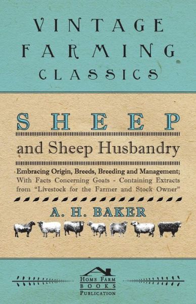 Cover for A H Baker · Sheep and Sheep Husbandry - Embracing Origin, Breeds, Breeding and Management; with Facts Concerning Goats - Containing Extracts from Livestock for Th (Pocketbok) (2011)