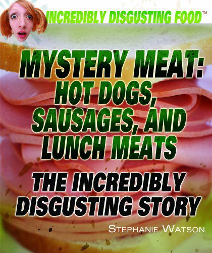 Cover for Stephanie Watson · Mystery Meat: Hot Dogs, Sausages, and Lunch Meats: the Incredibly Disgusting Story (Incredibly Disgusting Food) (Hardcover Book) (2011)