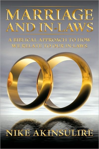 Cover for Nike Akinsulire · Marriage and In-laws: a Biblical Approach to How We Relate to Our In-laws (Paperback Book) (2009)